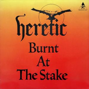 HERETIC / BURNT AT THE STAKE