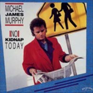 MICHAEL JAMES MURPHY / マイケル・ジェームス・マーフィー / NO KIDNAP TODAY