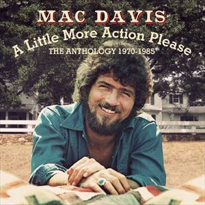 MAC DAVIS / A LITTLE MORE ACTION PLEASE - THE ANTHOLOGY 1970-1985