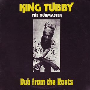 KING TUBBY / キング・タビー / DUB FROM THE ROOTS