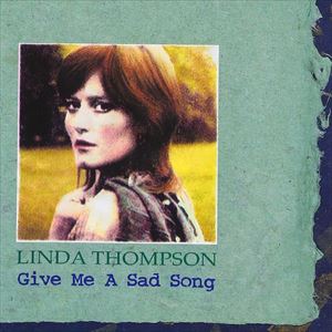 LINDA THOMPSON / リンダ・トンプソン / ギヴ・ミー・ア・サッド・ソング