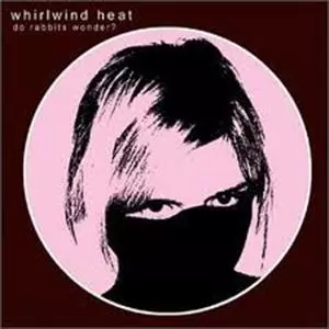 WHIRLWIND HEAT / ホワールウィンド・ヒート / DO RABBITS WONDER?