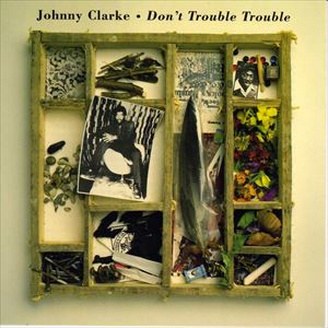 JOHNNY CLARKE / ジョニー・クラーク / DON'T TROUBLE TROUBLE