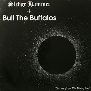 SLEDGE HAMMER / BULL THE BUFFALOS / RETURN FROM THE RISING SUN