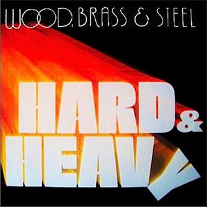 WOOD, BRASS & STEEL / HARD & HEAVY