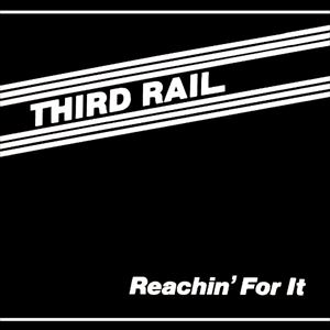 THIRD RAIL / サード・レール / REACHIN' FOR IT