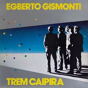 TREM CAIPIRA/EGBERTO GISMONTI/エグベルト・ジスモンチ｜LATIN/BRAZIL