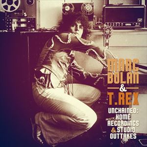 MARC BOLAN & T.REX / マーク・ボラン&T.レックス / UNCHAINED: HOME RECORDINGS & STUDIO OUTTAKES