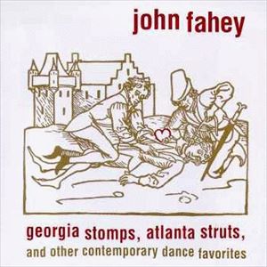 JOHN FAHEY / ジョン・フェイヒイ / GEORGIA STOMPS, ATLANTA STRUTS, AND OTHER CONTEMPORARY DANCE FAVORITES