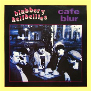 BLUBBERY HELLBELLIES / CAFE BLUR
