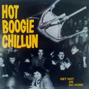 HOT BOOGIE CHILLUN / ホットブギーチリン / GET HOT OR GO HOME
