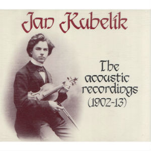 JAN KUBELIK / ヤン・クーベリック / THE ACOUSTIC RECORDINGS(1902-13)
