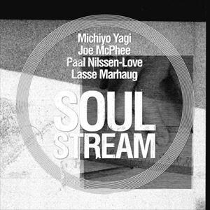 MICHIYO YAGI / JOE MCPHEE / LASSE MARHAUG / PAAL NILSSEN-LOVE / SOUL STREAM