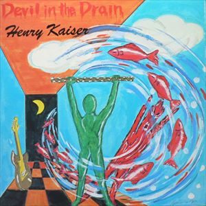 HENRY KAISER / ヘンリー・カイザー / DEVIL IN THE DRAIN