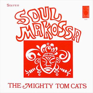 MIGHTY TOM CATS / マイティ・トム・キャッツ / SOUL MAKOSSA