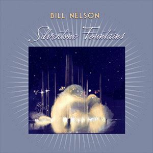 BILL NELSON / ビル・ネルソン / SILVERTONE FOUNTAINS
