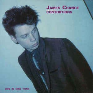 JAMES CHANCE AND THE CONTORTIONS / ジェームス・チャンス・アンド・ザ・コントーションズ / LIVE IN NEW YORK