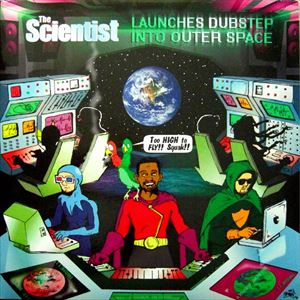 SCIENTIST / サイエンティスト / THE SCIENTIST LAUNCHES DUBSTEP INTO OUTER SPACE