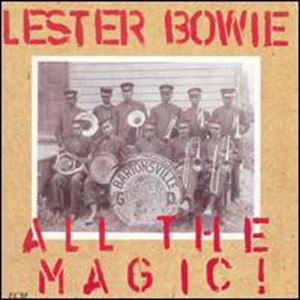 LESTER BOWIE / レスター・ボウイ / ALL THE MAGIC!