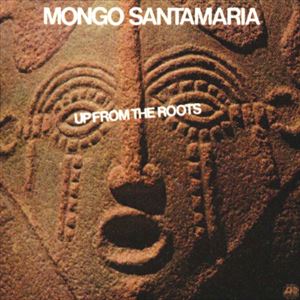 MONGO SANTAMARIA / モンゴ・サンタマリア / UP FROM THE ROOTS