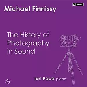 IAN PACE / イアン・ペイス / FINNISSY: THE HISTORY OF PHOTOGRAPHY IN SOUND