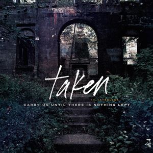 TAKEN / テイクン / CARRY US UNTIL THERE IS NOTHING LEFT