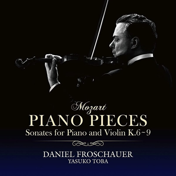 DANIEL FROSCHAUER & YASUKO TOBA / ダニエル・フロシャウアー & 鳥羽泰子 / MOZART: PIANO WORKS / SONATAS FOR PIANO & VIOLIN K6-9