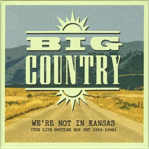 BIG COUNTRY / ビッグ・カントリー / WE'RE NOT IN KANSAS: THE LIVE BOOTLEG BOX SET 1993-1998
