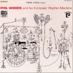 PHIL WOODS AND HIS EUROPEAN RHYTHM MACHINE / フィル・ウッズ＆ヨーロピアン・リズム・マシーン / AND HIS EUROPEAN RHYTHM MACHINE 