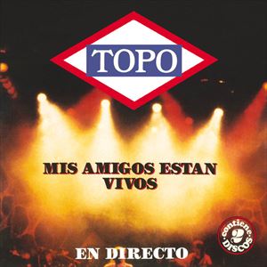 TOPO (SPAIN) / MIS AMIGOS ESTAN VIVOS