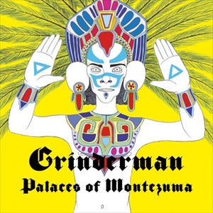 GRINDERMAN / グラインダーマン / PALACES OF MONTEZUMA