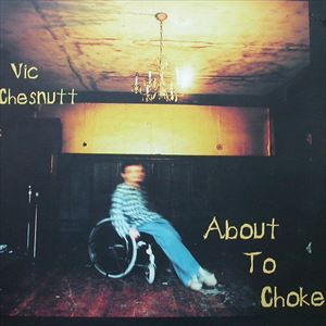 VIC CHESNUTT / ABOUT TO CHOKE
