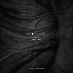 THE FUTURE EVE FEATURING ROBERT WYATT / KITSUNE / BRIAN THE FOX