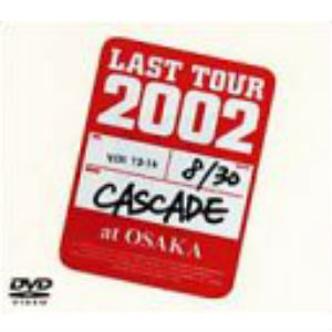 CASCADE / ラストツアー2002 お見せできないのが残念ですが Live at Osaka