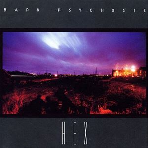 BARK PSYCHOSIS / HEX