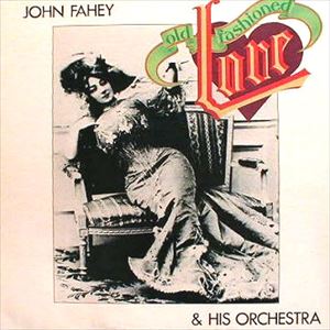 JOHN FAHEY / ジョン・フェイヒイ / OLD FASHIONE LOVE