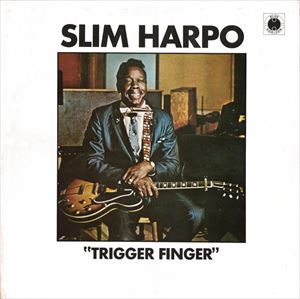 SLIM HARPO / スリム・ハーポ / TRIGGER FINGER