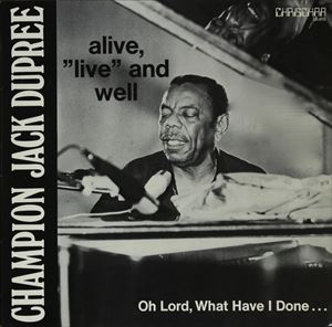 CHAMPION JACK DUPREE / チャンピオン・ジャック・デュプリー / ALIVE, LIVE AND WELL - OH LORD, WHAT HAVE I