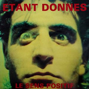 ETANT DONNES / エタン・ドネ / LE SENS POSITIF