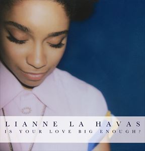 LIANNE LA HAVAS / リアン・ラ・ハヴァス / IS YOUR LOVE BIG ENOUGH?