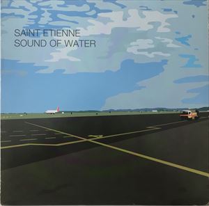 SAINT ETIENNE / セイント・エティエンヌ / SOUND OF WATER