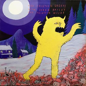 THIRTEEN GHOSTS WITH DEREK BAILEY AND THURSTON MOORE / LEGEND OF THE BLOOD YETI