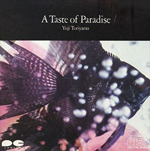 YUJI TORIYAMA / 鳥山雄司 / A TASTE OF PARADICE