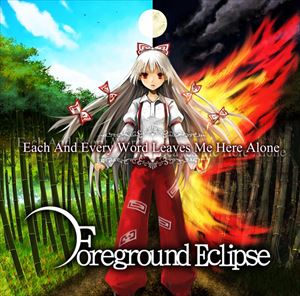 EACH AND EVERY WORD LEAVES ME HERE ALONE/FOREGROUND ECLIPSE ...
