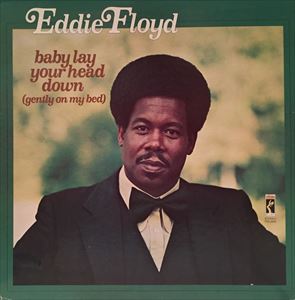 EDDIE FLOYD / エディ・フロイド / BABY LAY YOUR HEAD DOWN (GENTLY ON MY Bed)