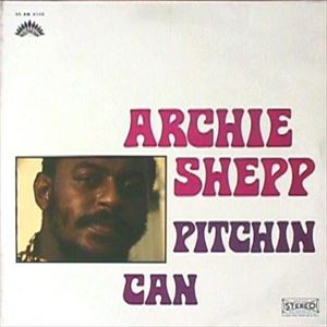 ARCHIE SHEPP / アーチー・シェップ / PITCHIN CAN