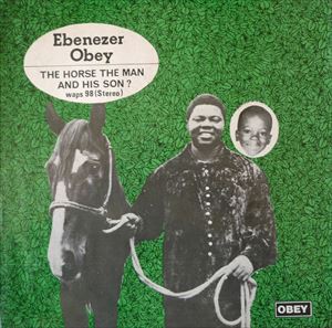 EBENEZER OBEY (CHIEF COMMANDER EBENEZER OBEY) / エベネザー・オベイ / HORSE THE MAN AND HIS SON?