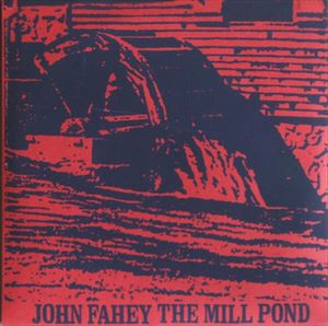 JOHN FAHEY / ジョン・フェイヒイ / MILL POND