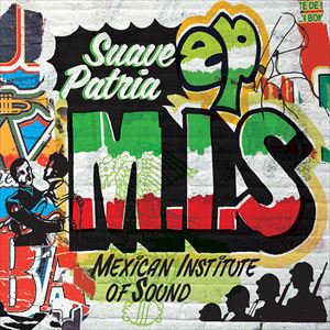 MEXICAN INSTITUTE OF SOUND / メキシカン・インスティテュート・オブ・サウンド / SUAVE PATRIA