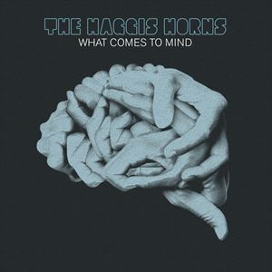 HAGGIS HORNS / ハギス・ホーンズ / WHAT COMES TO MIND